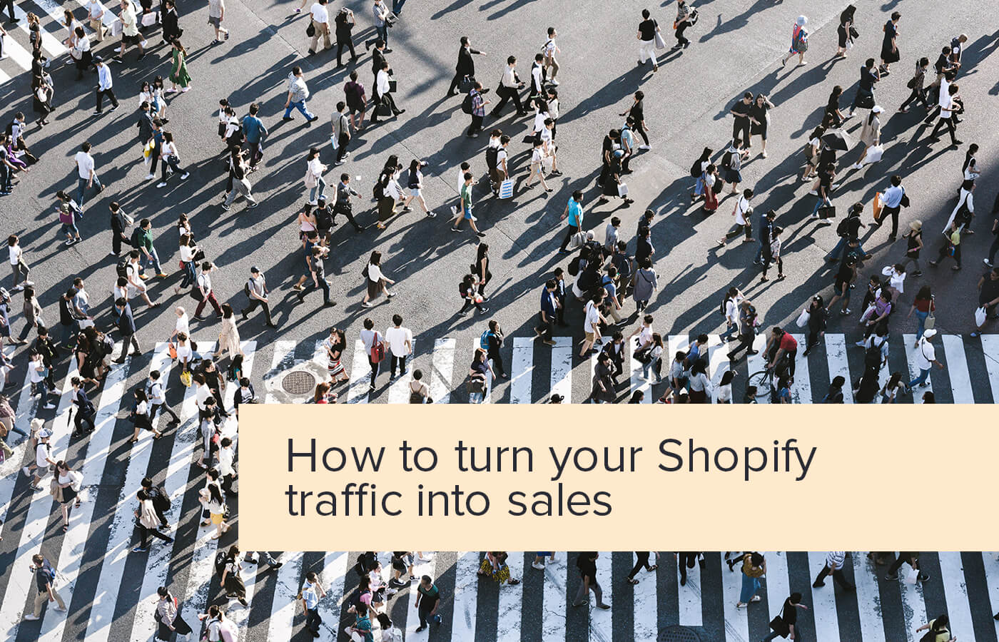 How to turn your Shopify traffic into sales. It’s not just about ads.