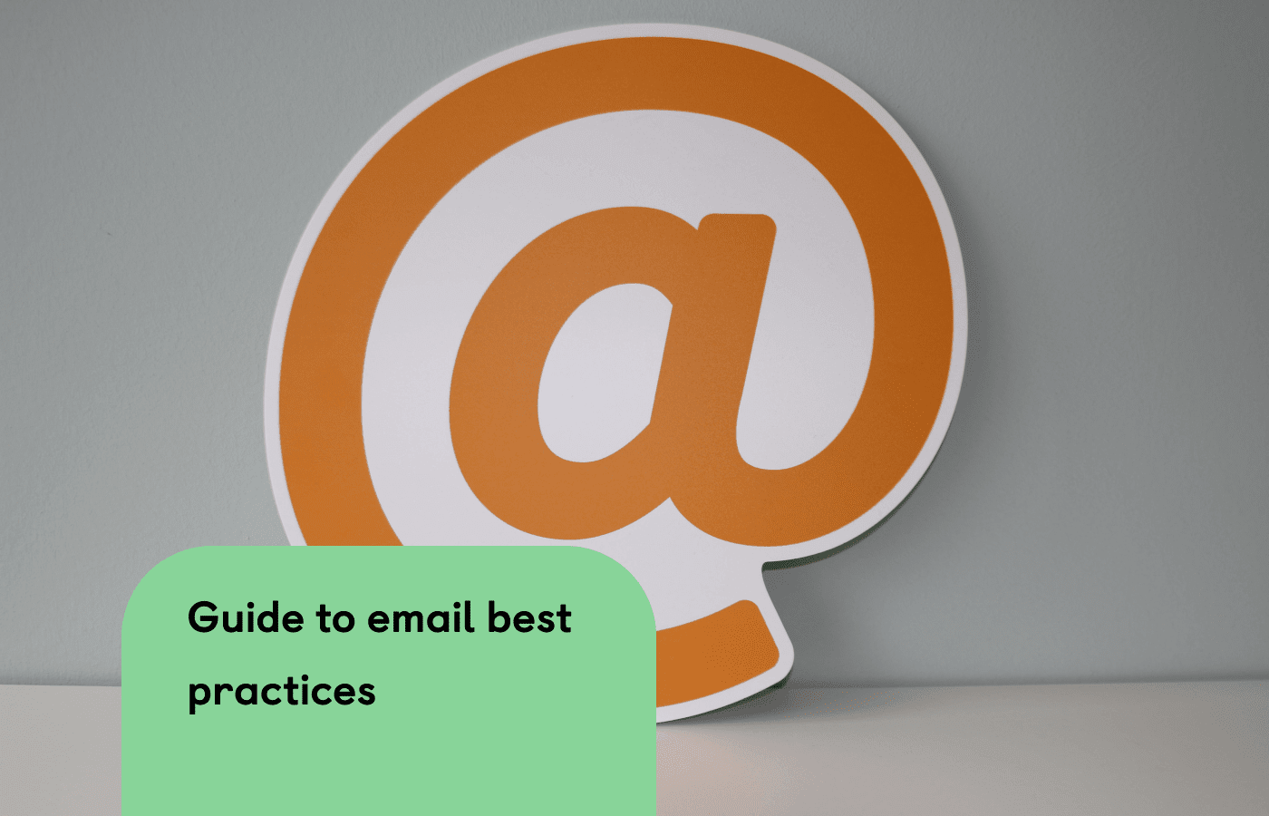 Guide to Email Best Practices For Marketing and Deliverability
