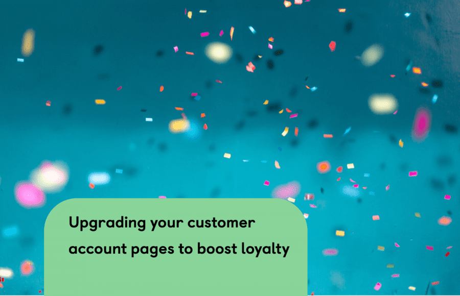 Importance of customer account pages and how they drive repeat purchases